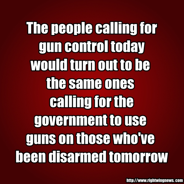 The people calling for gun control today…. (Quote/Pic)